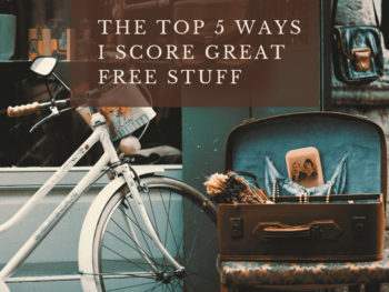 The Top 5 Ways I score Great Free Stuff
